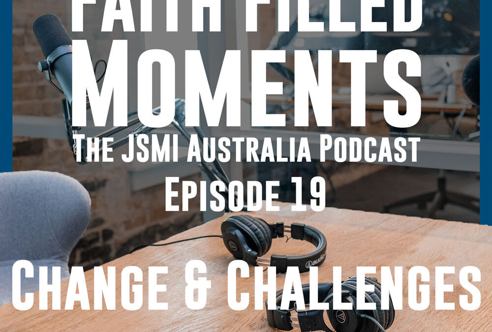 Faith Filled Moments – Episode 19 – Change and Challenges