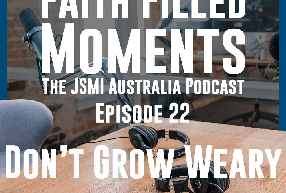 Faith Filled Moments – Episode 22 – Don’t Grow Weary