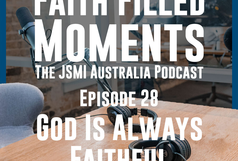 Faith Filled Moments – Episode 28 – God is Always Faithful