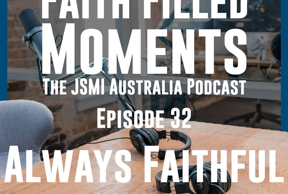 Faith Filled Moments – Episode 32 – Always Faithful