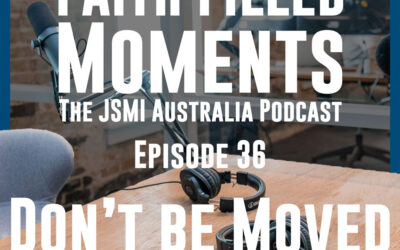 Faith Filled Moments – Episode 36 – Don’t Be Moved
