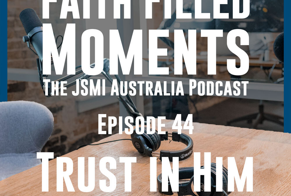 Faith Filled Moments – Episode 44 – Trust in Him