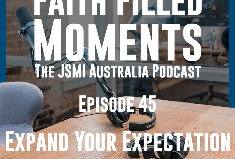 Faith Filled Moments – Episode 45 – Expand Your Expectations