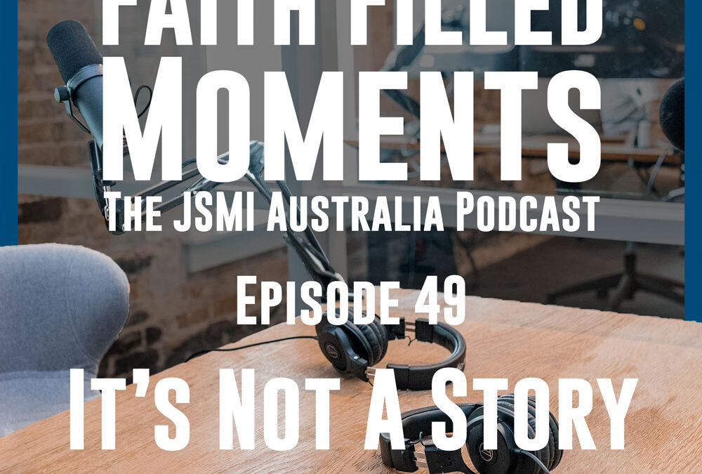 Faith Filled Moments – Episode 49 – It’s Not a Story