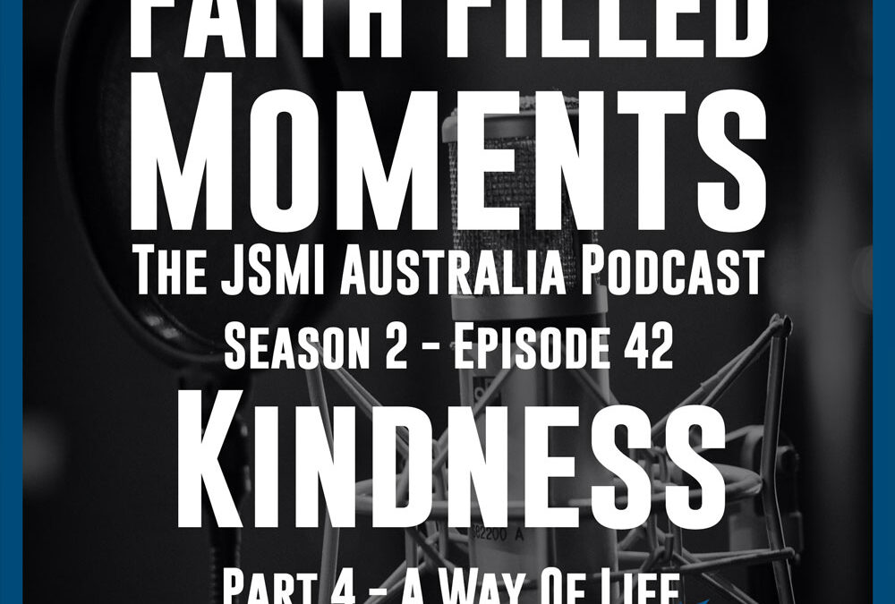 Faith Filled Moments – S2 Episode 42 – Kindness – Part 4 – A Way of Life