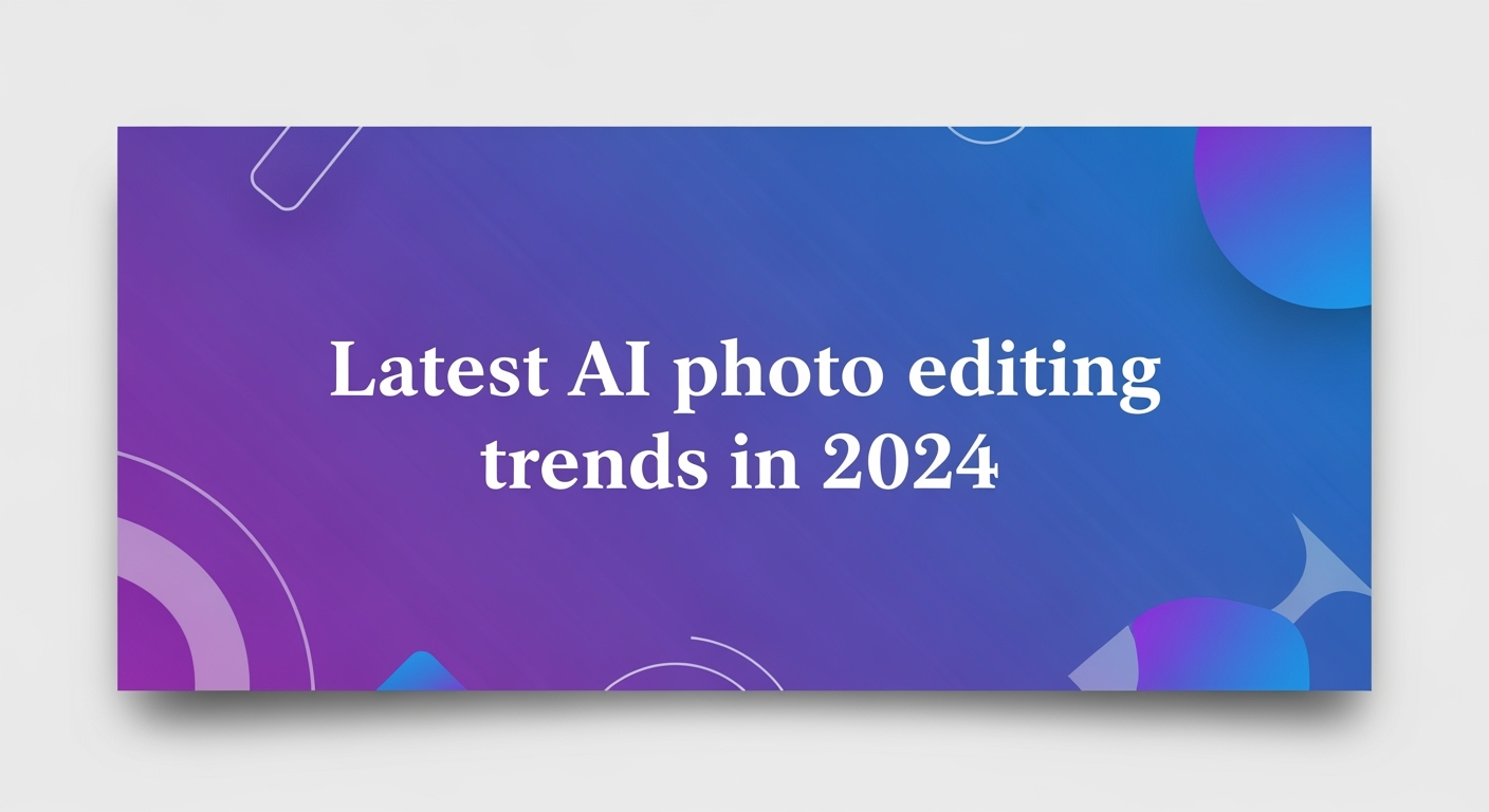 Latest AI Photo Editing Trends in 2024: A Retrospective