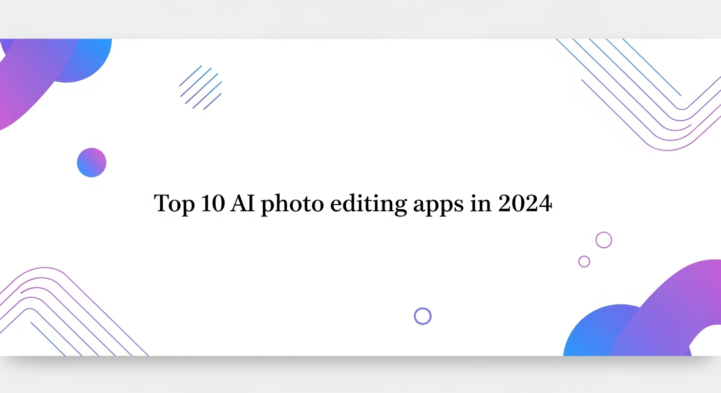 Top 10 AI Photo Editing Apps in 2024: A Retrospective