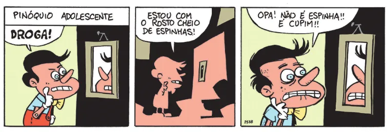 Tirinha com três quadros. Q1: Pinóquio adolescente: Pinóquio se olha no espelho e diz: 'Droga!' Q2: Ainda diante do espelho, Pinóquio diz: 'Estou com o rosto cheio de espinhas!' Q3: Com expressão de susto, Pinóquio exclama: 'Opa! Não é espinha!! É cupim!!'
