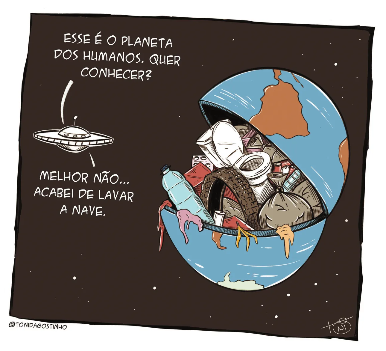 Imagem de charge. O planeta Terra aparece aberto pela metade, imitando uma caixa, cheio de lixo em seu interior. Há uma nave espacial ao lado do planeta e, de dentro dela, criaturas conversam. Uma delas diz: 'Esse é o planeta dos humanos, quer conhecer?' Outra criatura responde: 'Melhor não... acabei de lavar a nave.'