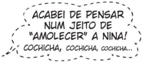 Imagem de balão de fala com contorno tracejado, escrito: 'Acabei de pensar num jeito de 'amolecer' a Nina! Cochicha, cochicha, cochicha...', representando um sussurro.