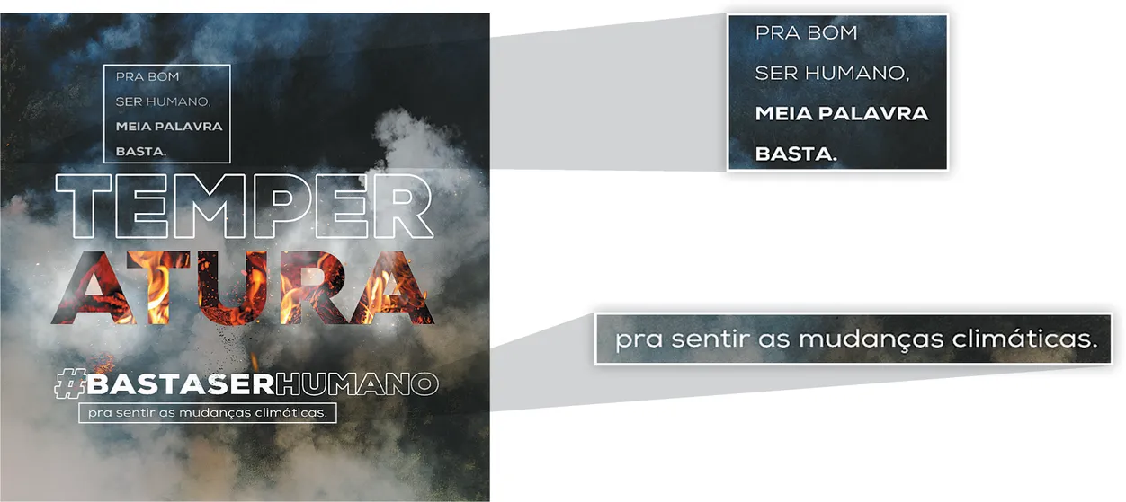 Imagem de propaganda a favor do meio ambiente. A propaganda mostra uma floresta encoberta por fumaça. Na parte superior, está escrito: Pra bom ser humano, meia palavra basta. No centro, a palavra temperatura está dividida em duas partes: temper - atura. A forma verbal atura é formada por chamas. Na parte inferior da propaganda, está escrito: hashtag basta ser humano; pra sentir as mudanças climáticas. Em destaque: 'Pra bom ser humano, meia palavra basta' e 'pra sentir as mudanças climáticas.'