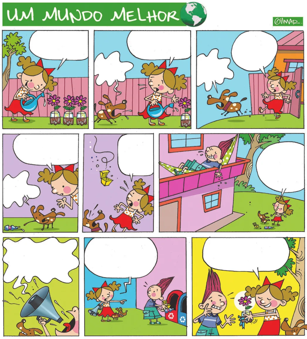 Tirinha 'Um mundo melhor' com nove quadros. Q1: Uma menina rega flores plantadas em vasos feitos de garrafas PET. Acima dela, há um balão de fala em branco. Q2: Um cachorro assustado chama a atenção da menina. Acima dele, há um balão de grito. Acima dela, há um balão de fala. Ambos estão em branco. Q3: A menina segue o cachorro e ambos continuam com os mesmos balões acima da cabeça. Q4: O cachorro mostra para a menina uma garrafa plástica jogada na grama. Ambos continuam com os mesmos balões. Q5: Uma embalagem cai sobre a menina e o cachorro, que estão com expressão de espanto. Um balão de fala em branco está acima da menina. Q6: A menina e o cachorro percebem que um menino, deitado em uma rede na varanda de casa, jogou as embalagens no chão. Um balão de fala em branco está acima da menina. Q7: A menina utiliza um megafone. Acima dela há um balão de grito em branco. Q8: A menina mostra lixeiras de coleta seletiva para o menino, que joga as embalagens em uma delas. Um balão de fala em branco está acima da menina. Q9: A menina oferece um vaso de garrafa PET com flor para o menino e sorri. Acima dela há um balão de fala em branco.