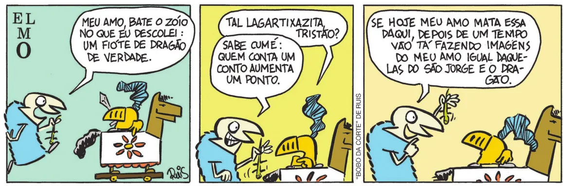 Tirinha do Elmo com três quadros. Q1: Um servo segura uma lagartixa e diz para Elmo: 'Meu amo, bate o zóio no que eu descolei: um fióte de dragão de verdade.' Q2: Elmo pergunta: 'Tal lagartixazita, Tristão?' O servo responde: 'Sabe cumé: quem conta um conto aumenta um ponto.' Q3: O servo aponta para a lagartixa e diz: 'Se hoje meu amo mata essa daqui, depois de um tempo vão tá fazendo imagens do meu amo igual daquelas do São Jorge e do dragão.'