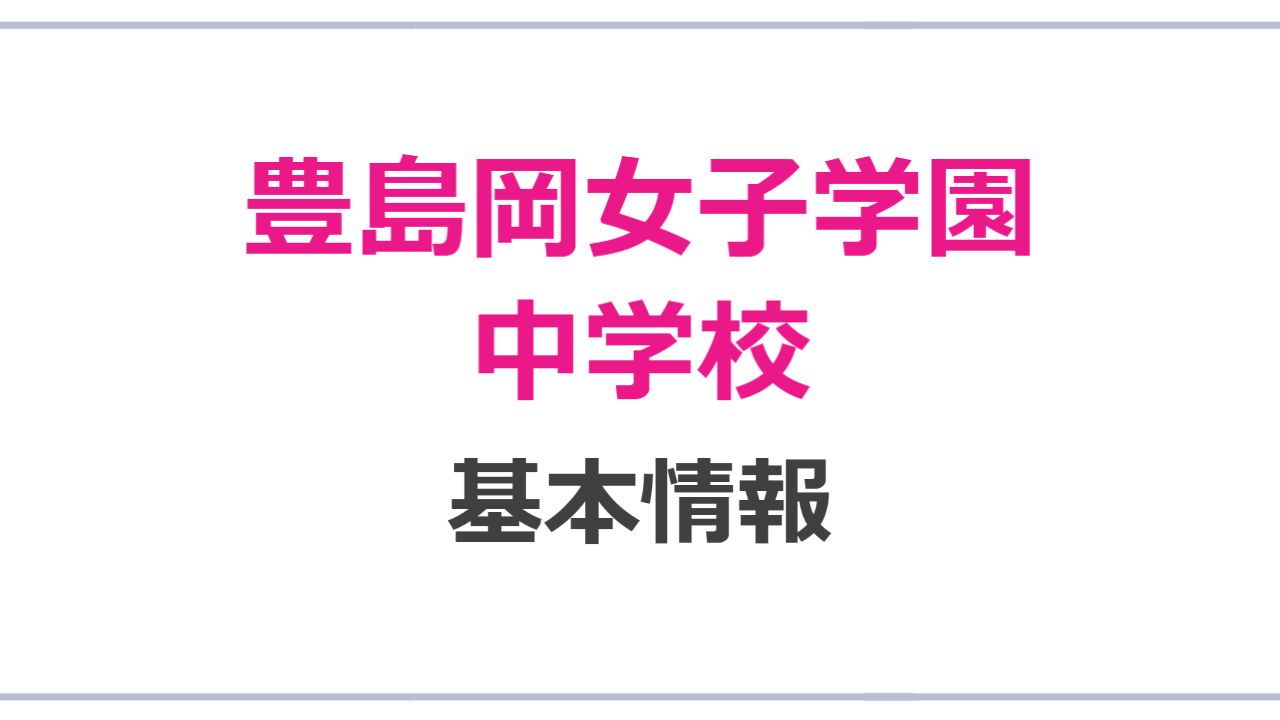 基本情報｜豊島岡女子学園中学校｜【中学図鑑 | ラコモ】