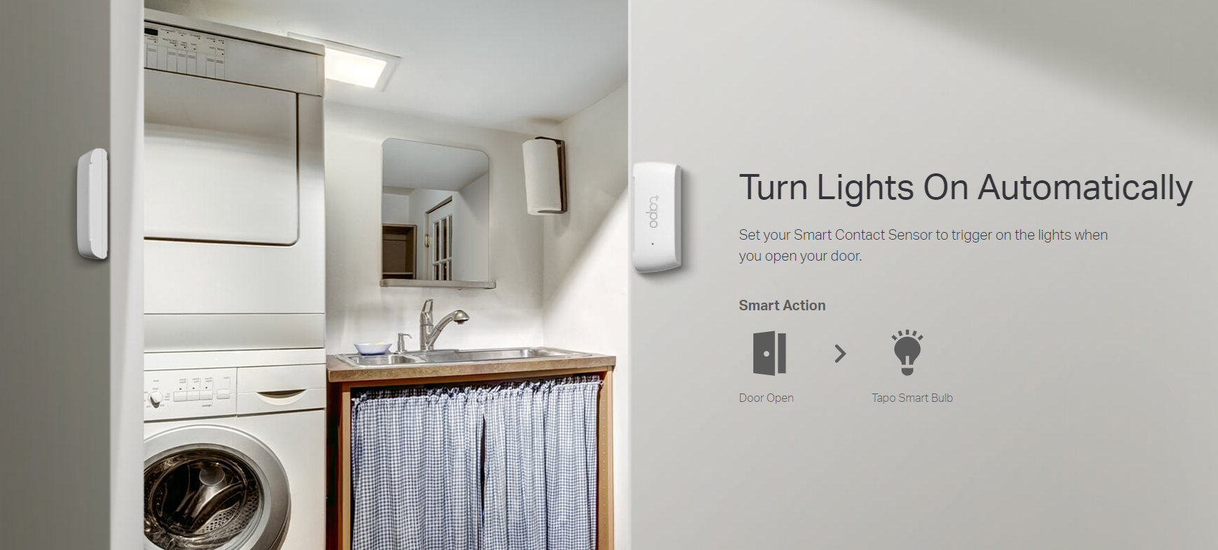 Turn Lights On Automatically
Set your Smart Contact Sensor to trigger on the lights when you open your door.