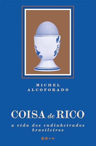 Coisa De Rico: A Vida Dos Endinheirados Brasileiros