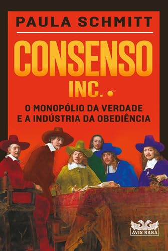 Consenso Inc. - O Monopólio Da Verdade E A Indústria Da Obediência: O Monopólio...