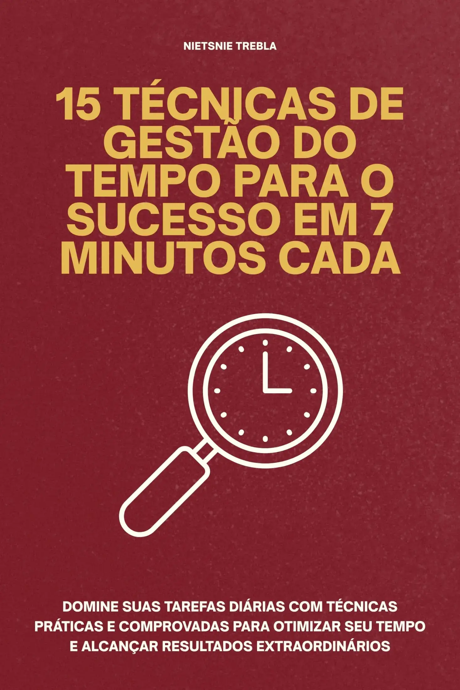 15 Técnicas de Gestão do Tempo para o Sucesso em 7 Minutos Cada