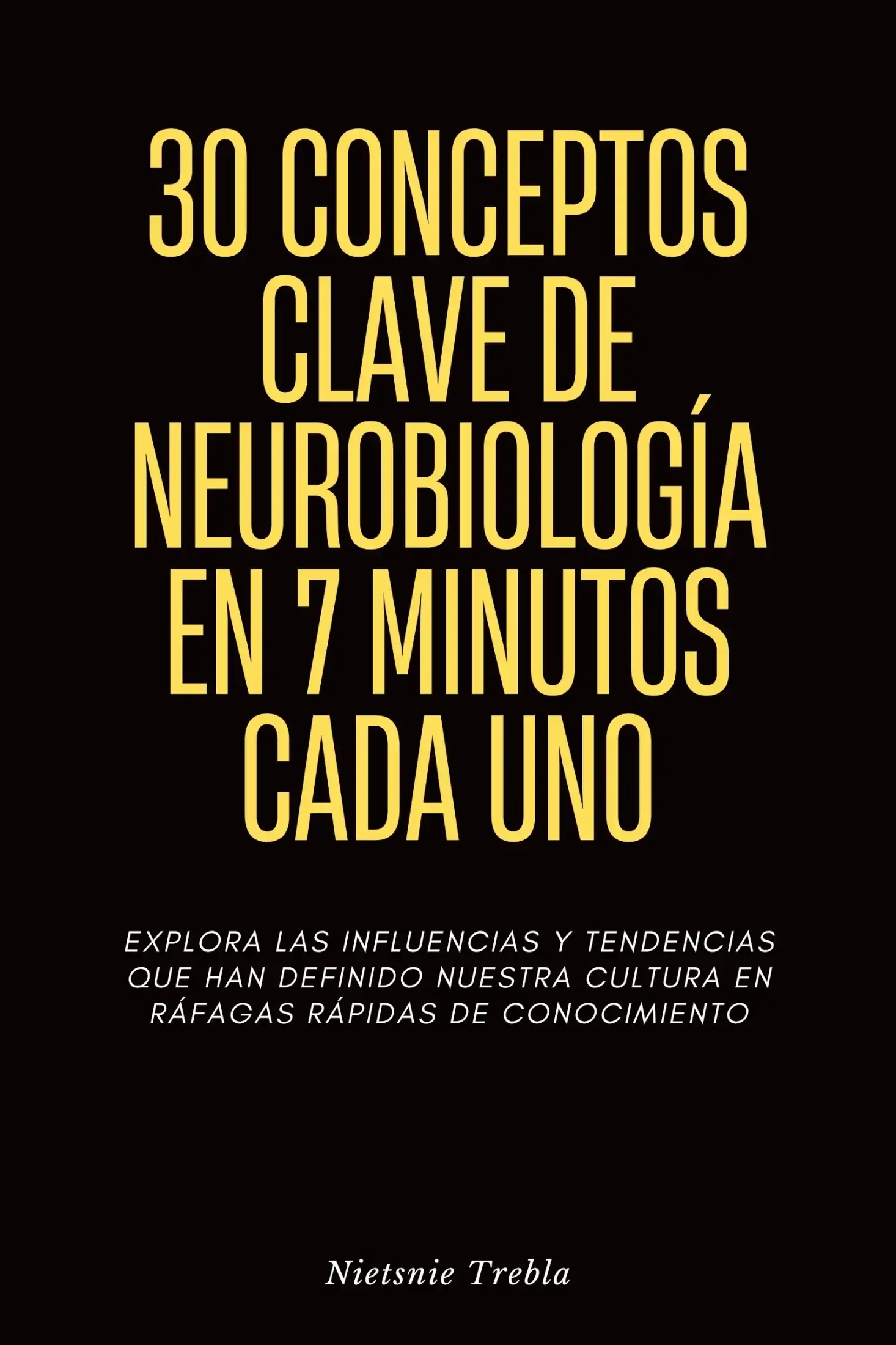 30 Conceptos Clave de Neurobiología en 7 Minutos Cada Uno