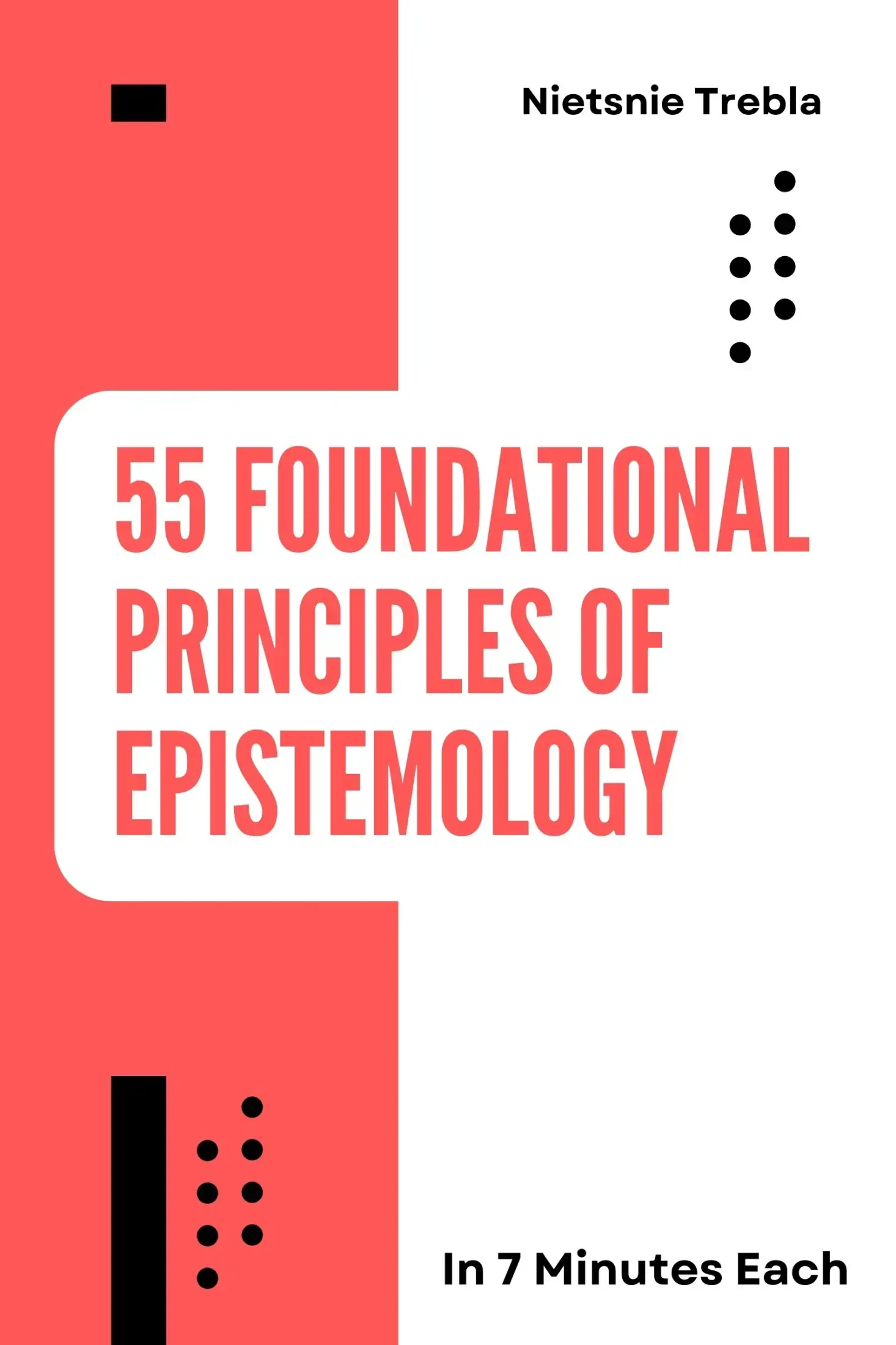 55 Foundational Principles of Epistemology in 7 Minutes Each