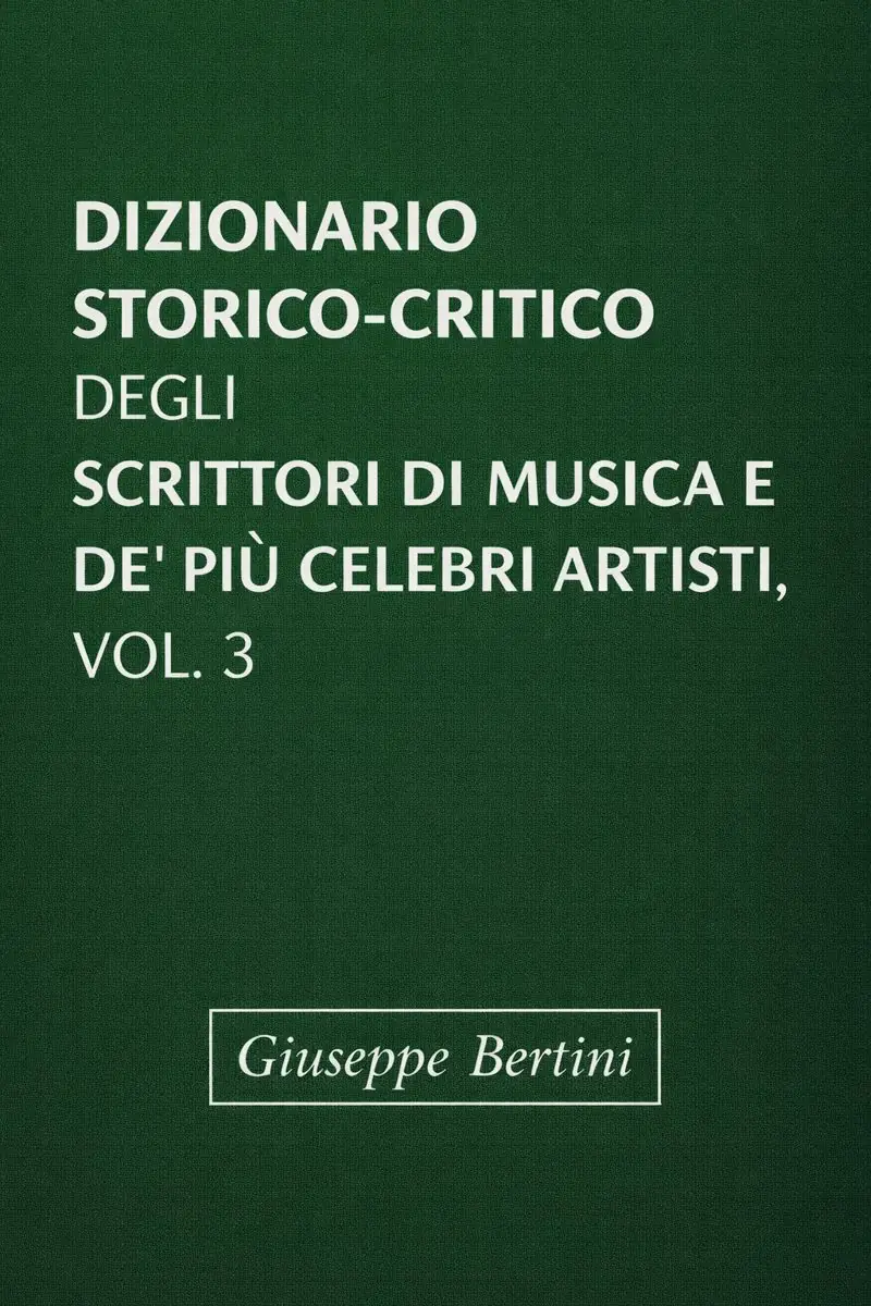 Dizionario storico-critico degli scrittori di musica e de' più celebri artisti