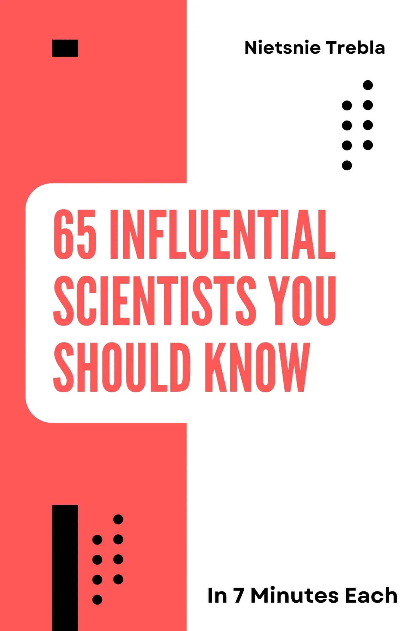65 Influential Scientists You Should Know in 7 Minutes Each