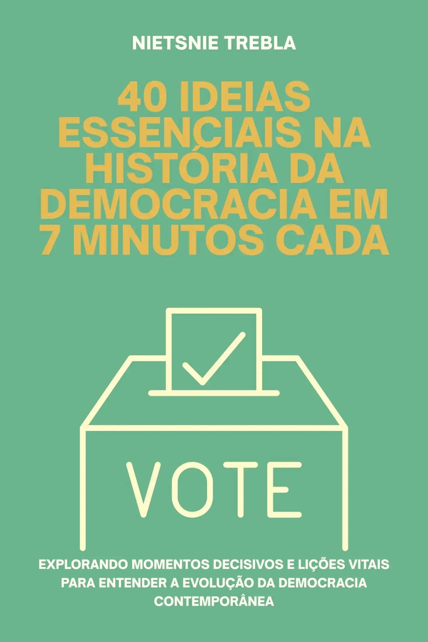 40 Ideias Essenciais na História da Democracia em 7 Minutos Cada