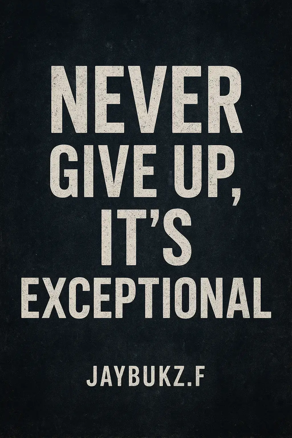 Never Give Up, It’s Exceptional