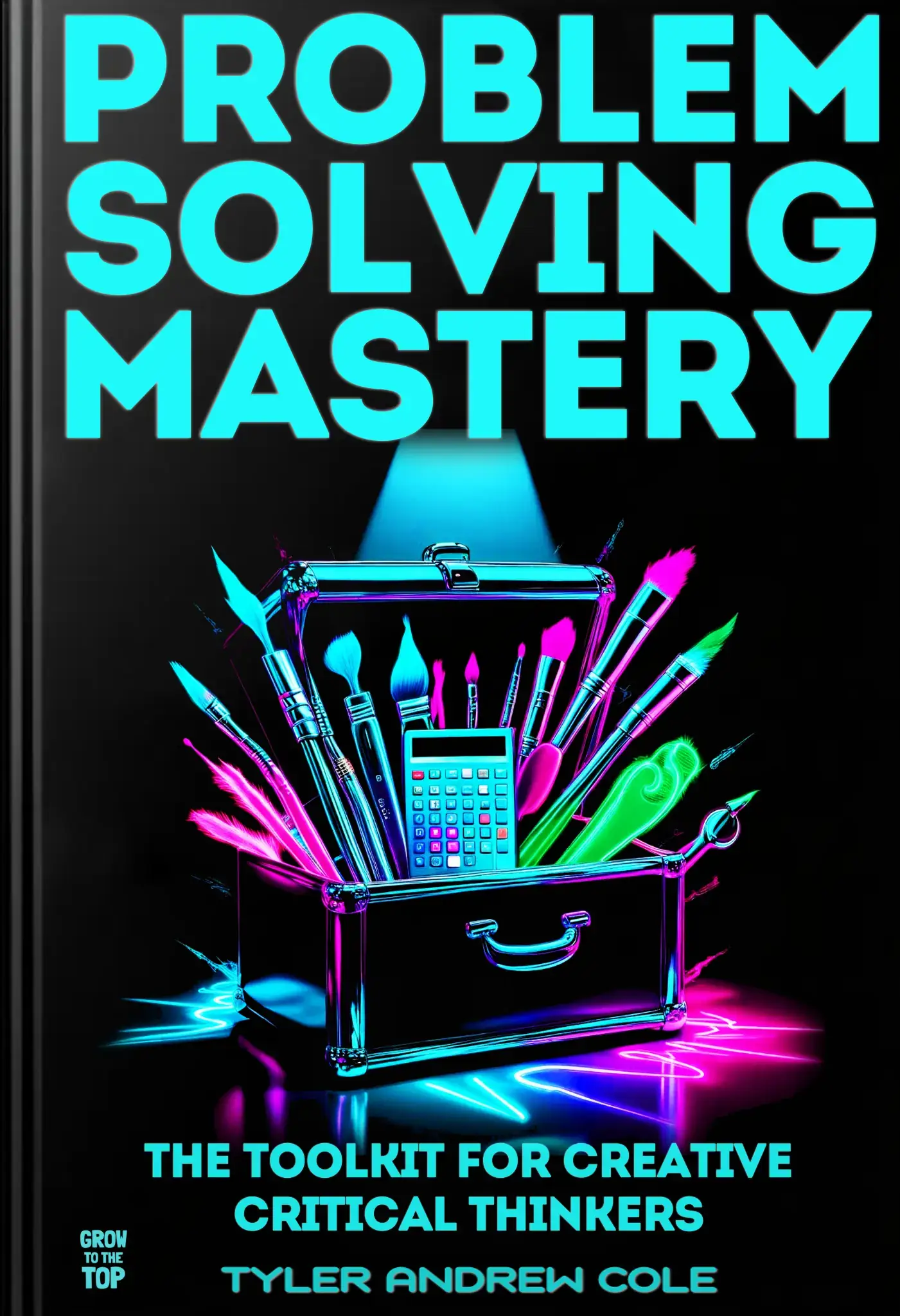 Problem Solving Mastery: The Toolkit For Creative Critical Thinkers