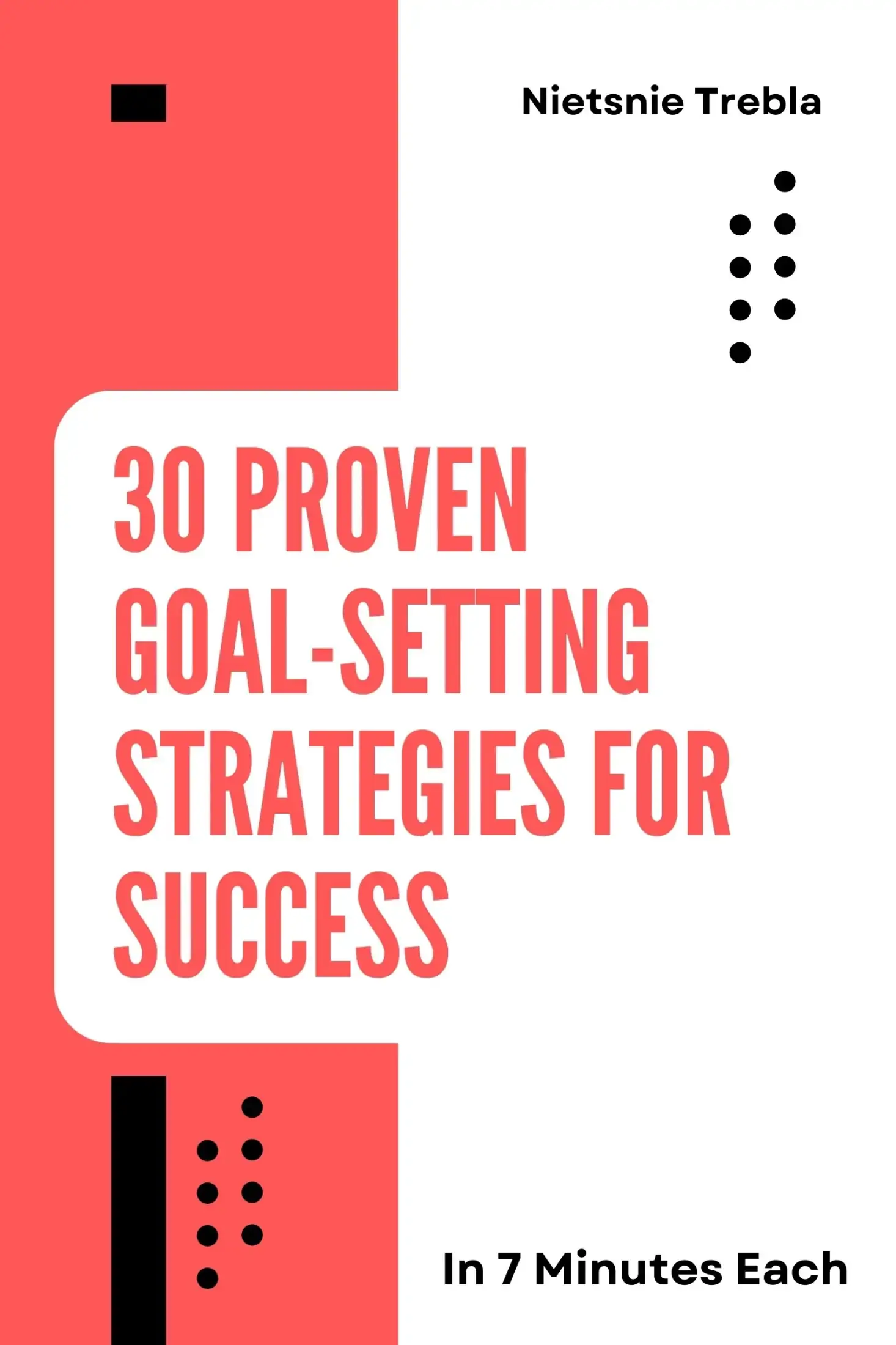 30 Proven Goal-Setting Strategies for Success in 7 Minutes Each