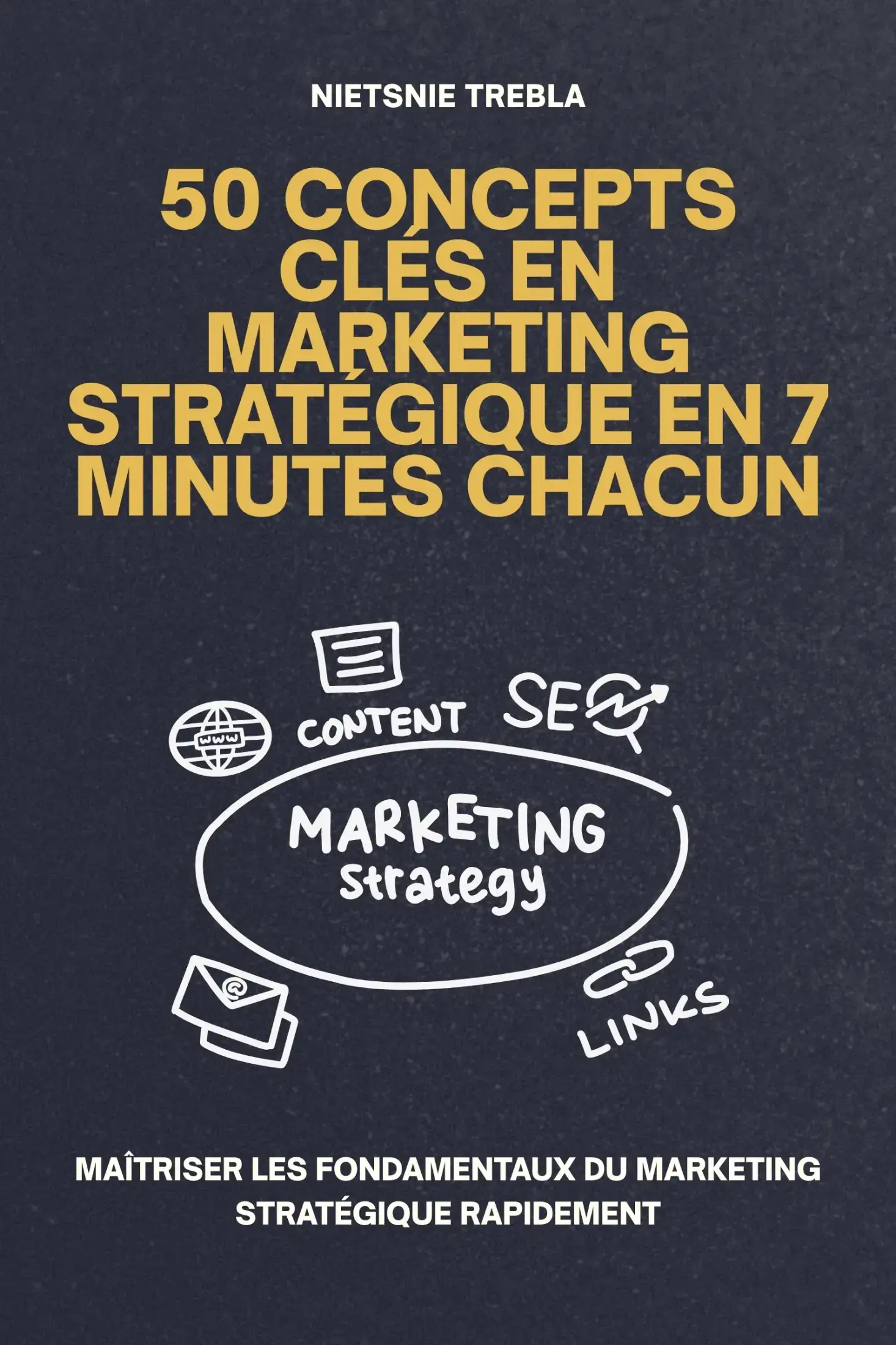 50 Concepts Clés en Marketing Stratégique en 7 Minutes Chacun