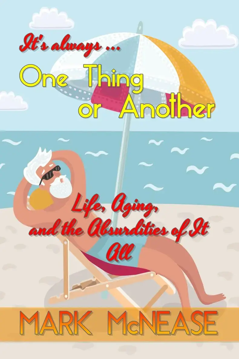 One Thing or Another: Life, Aging, and the Absurdities of It All