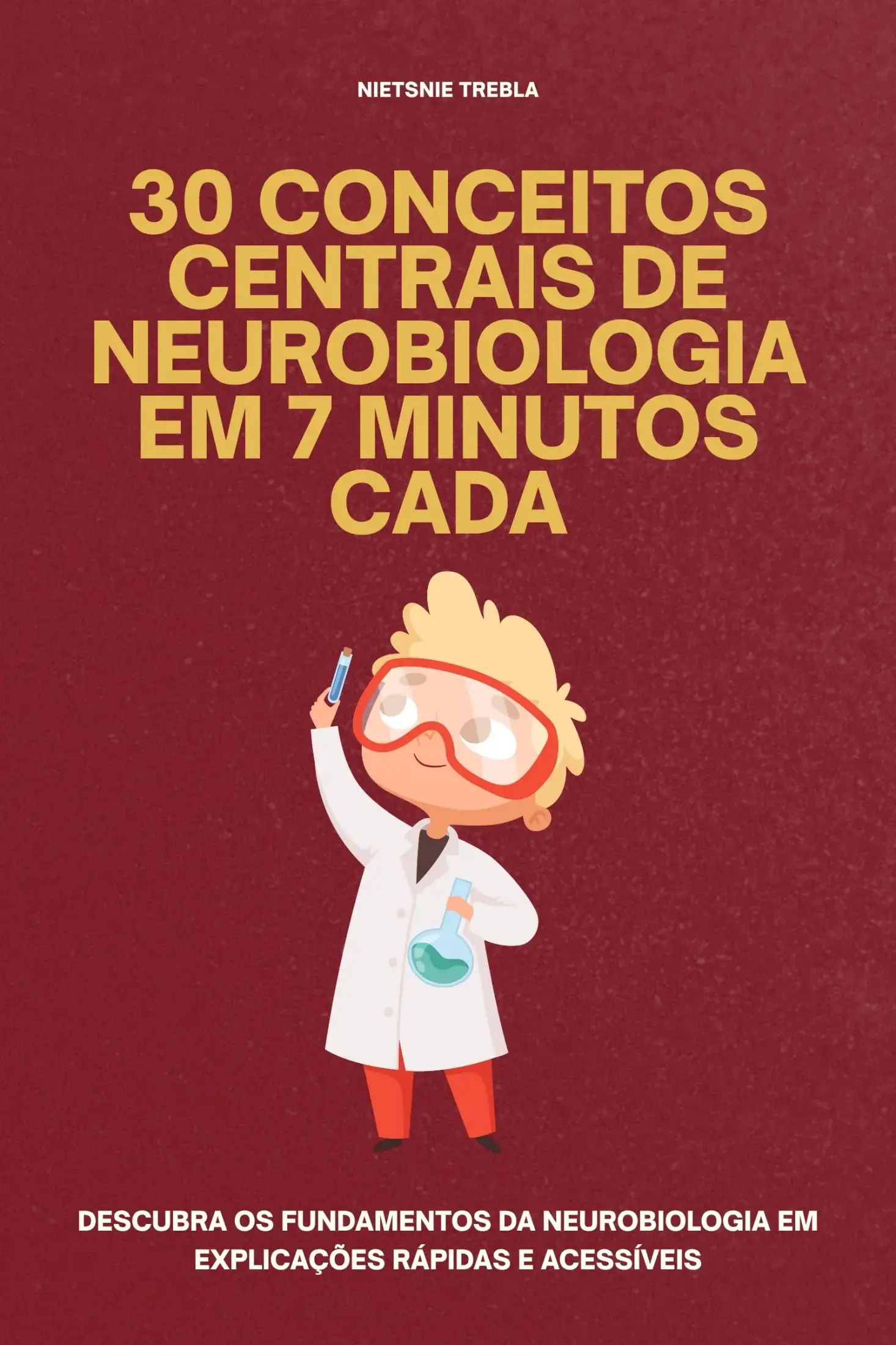30 Conceitos Centrais de Neurobiologia em 7 Minutos Cada
