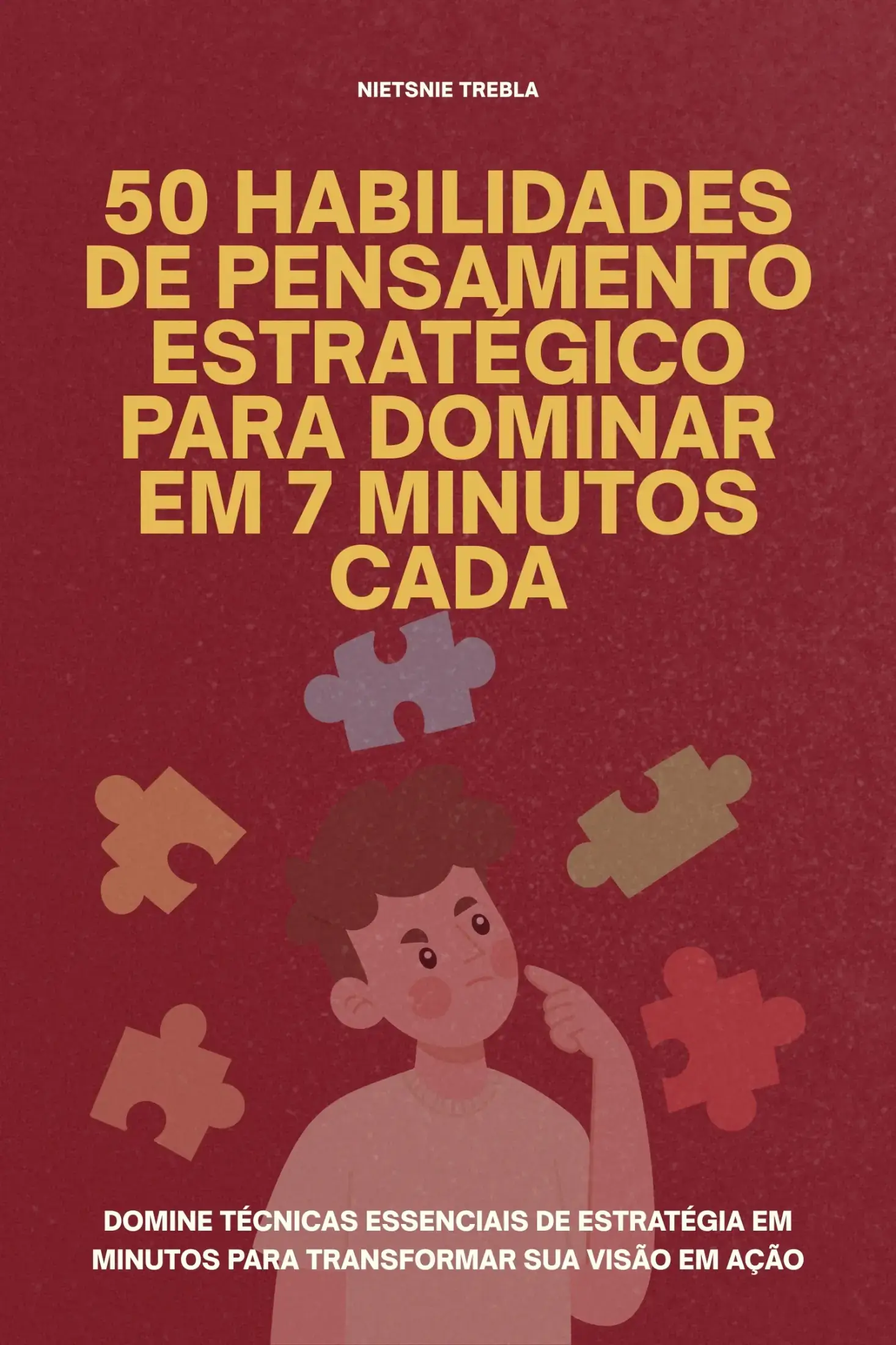 50 Habilidades de Pensamento Estratégico para Dominar em 7 Minutos Cada