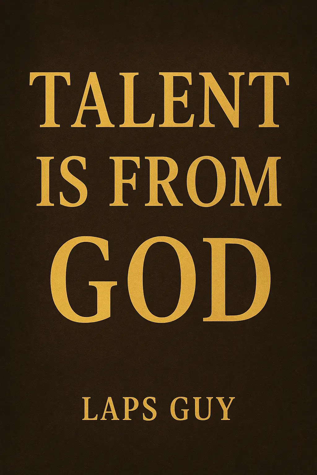 TALENT IS FROM GOD