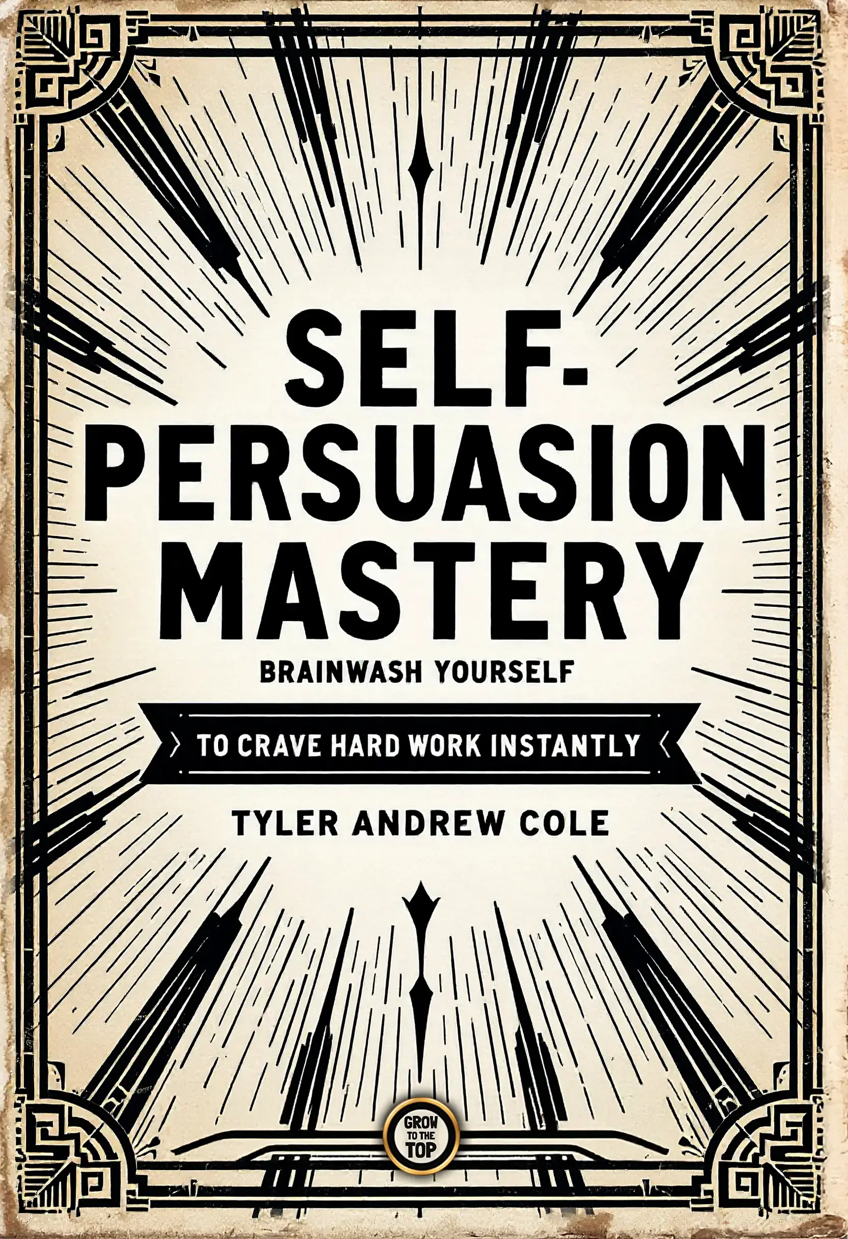 Self-Persuasion Mastery: Brainwash Yourself To Crave Hard Work Instantly