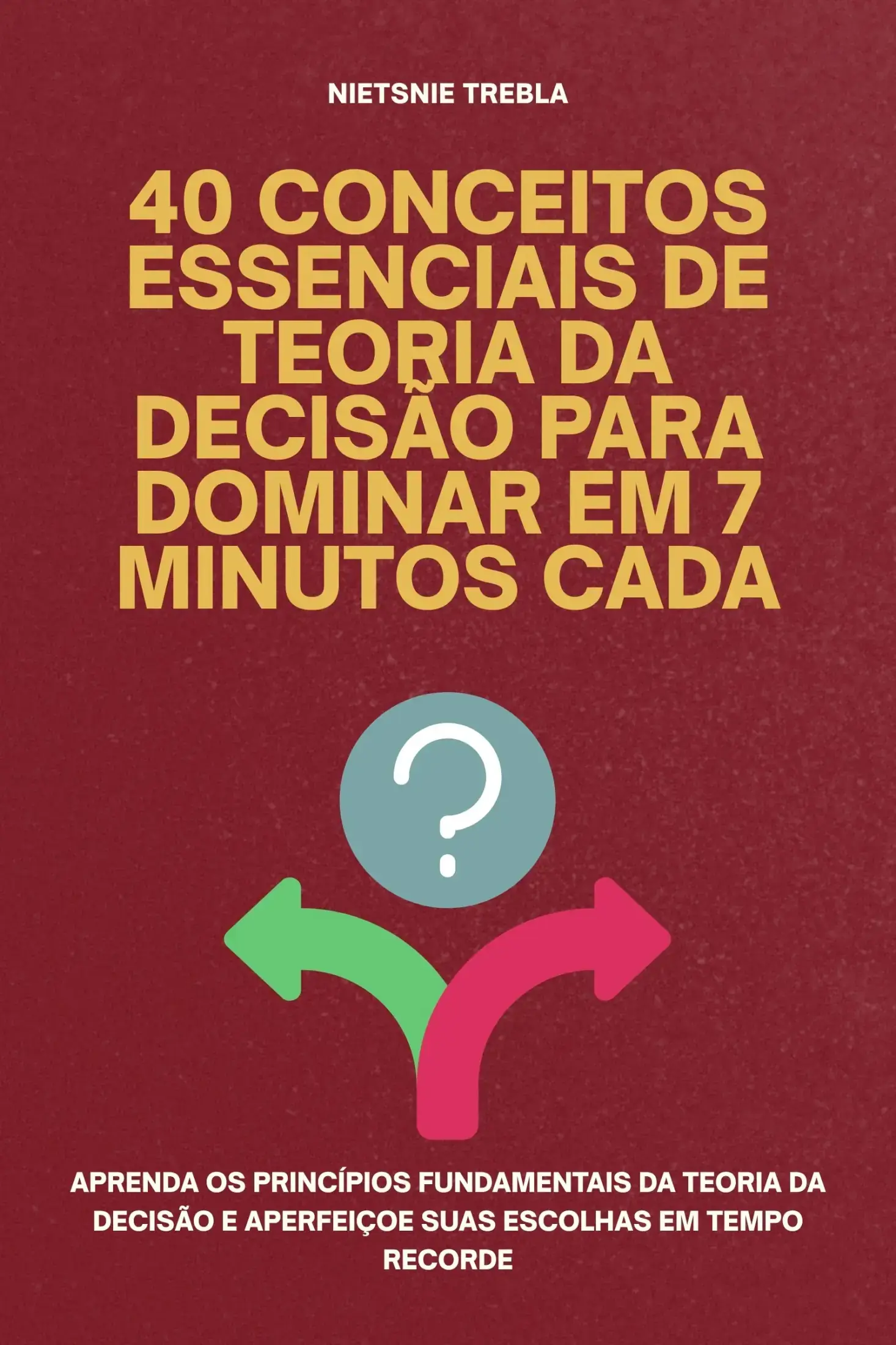 40 conceitos essenciais de teoria da decisão para dominar em 7 minutos cada