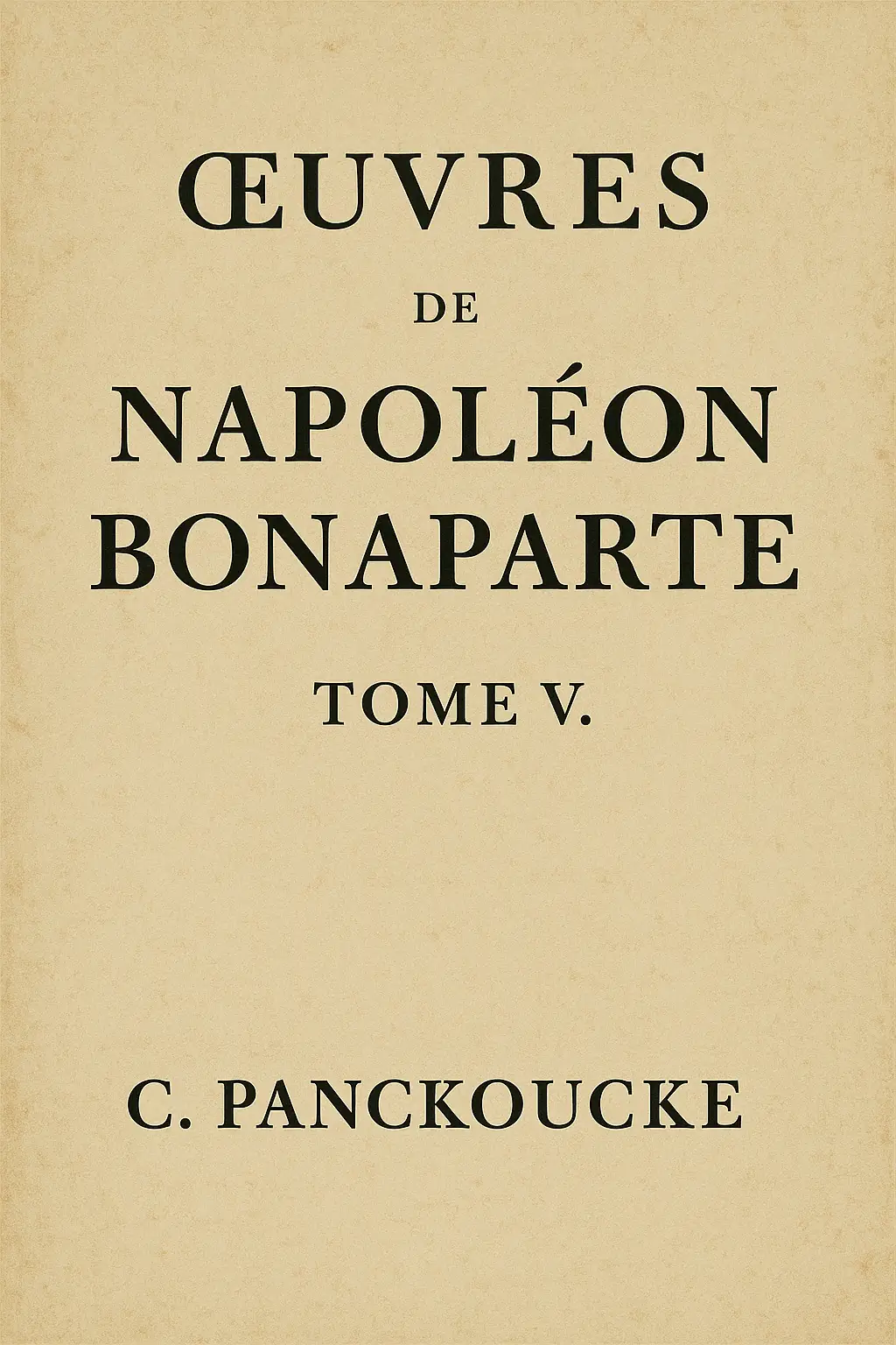 Œuvres de Napoléon Bonaparte, Tome V.
