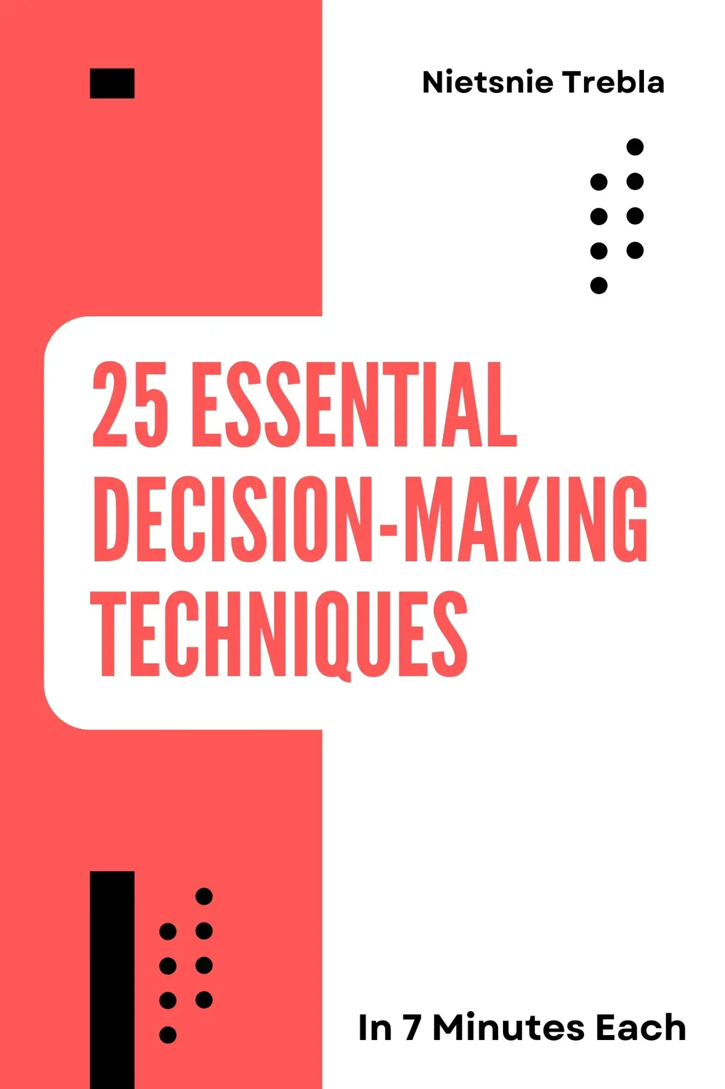 25 Essential Decision-Making Techniques in 7 Minutes Each