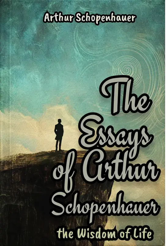 The Essays of Arthur Schopenhauer: the Wisdom of Life