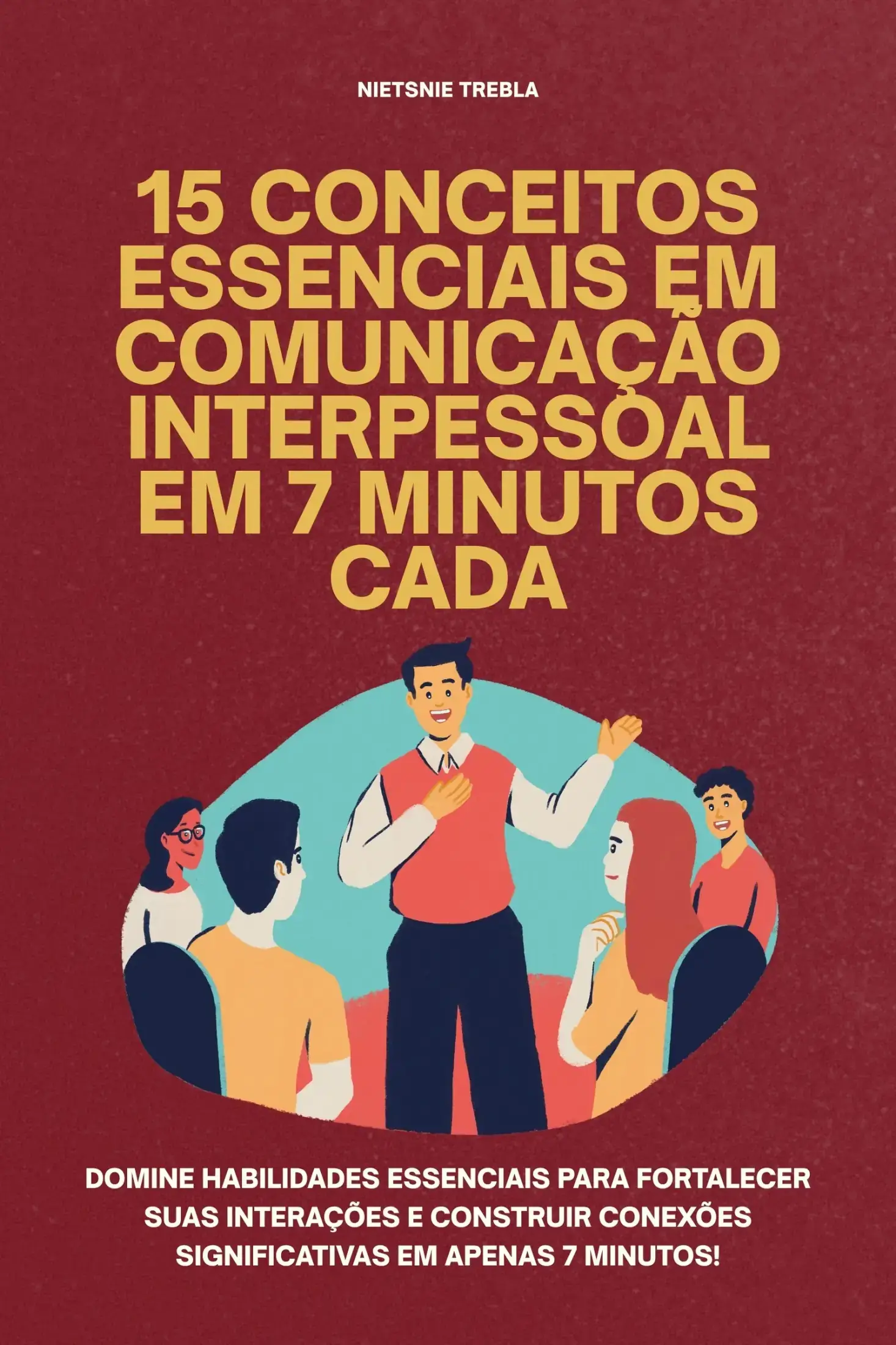 15 Conceitos Essenciais em Comunicação Interpessoal em 7 Minutos Cada