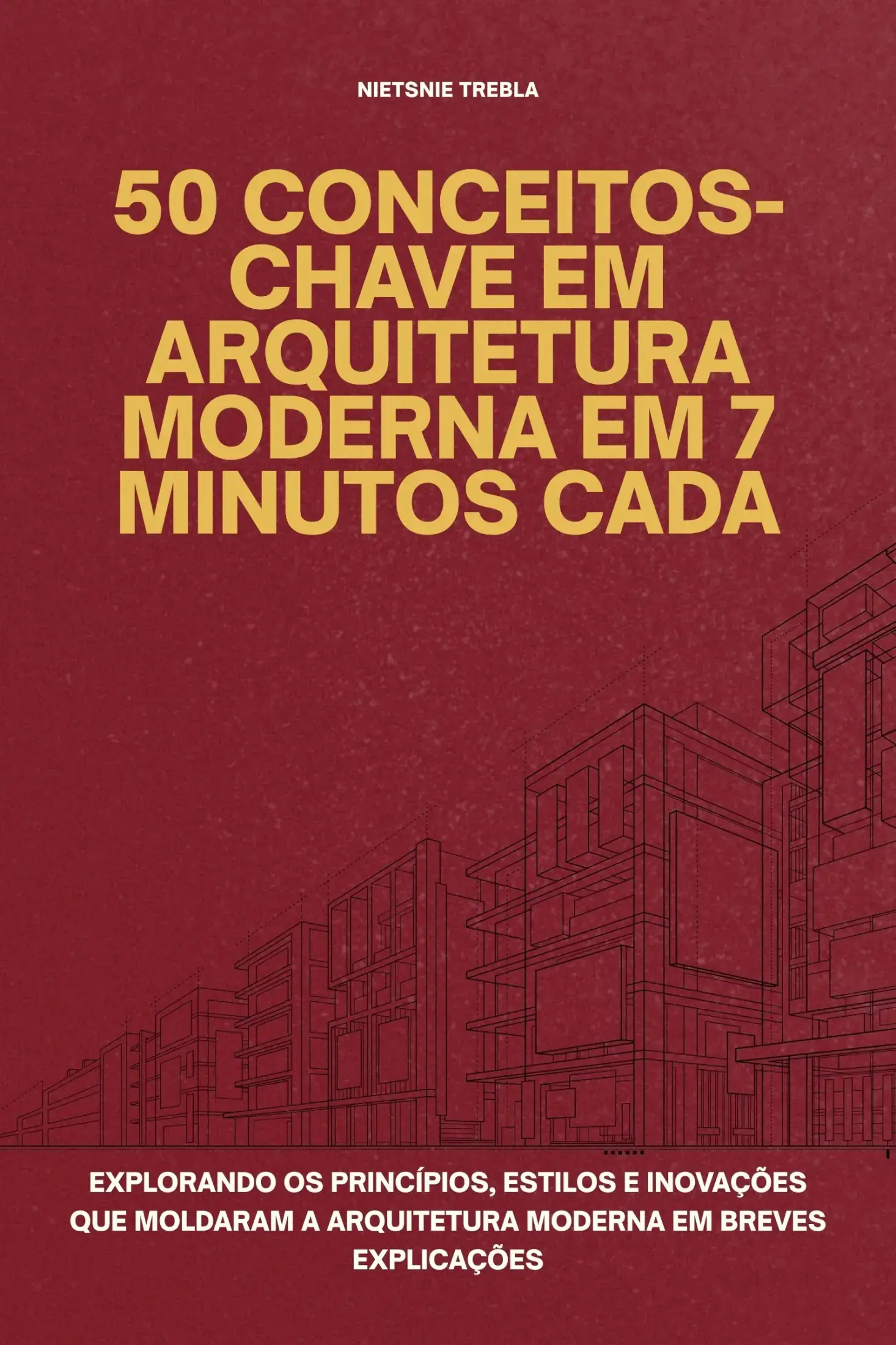 50 Conceitos-Chave em Arquitetura Moderna em 7 Minutos Cada