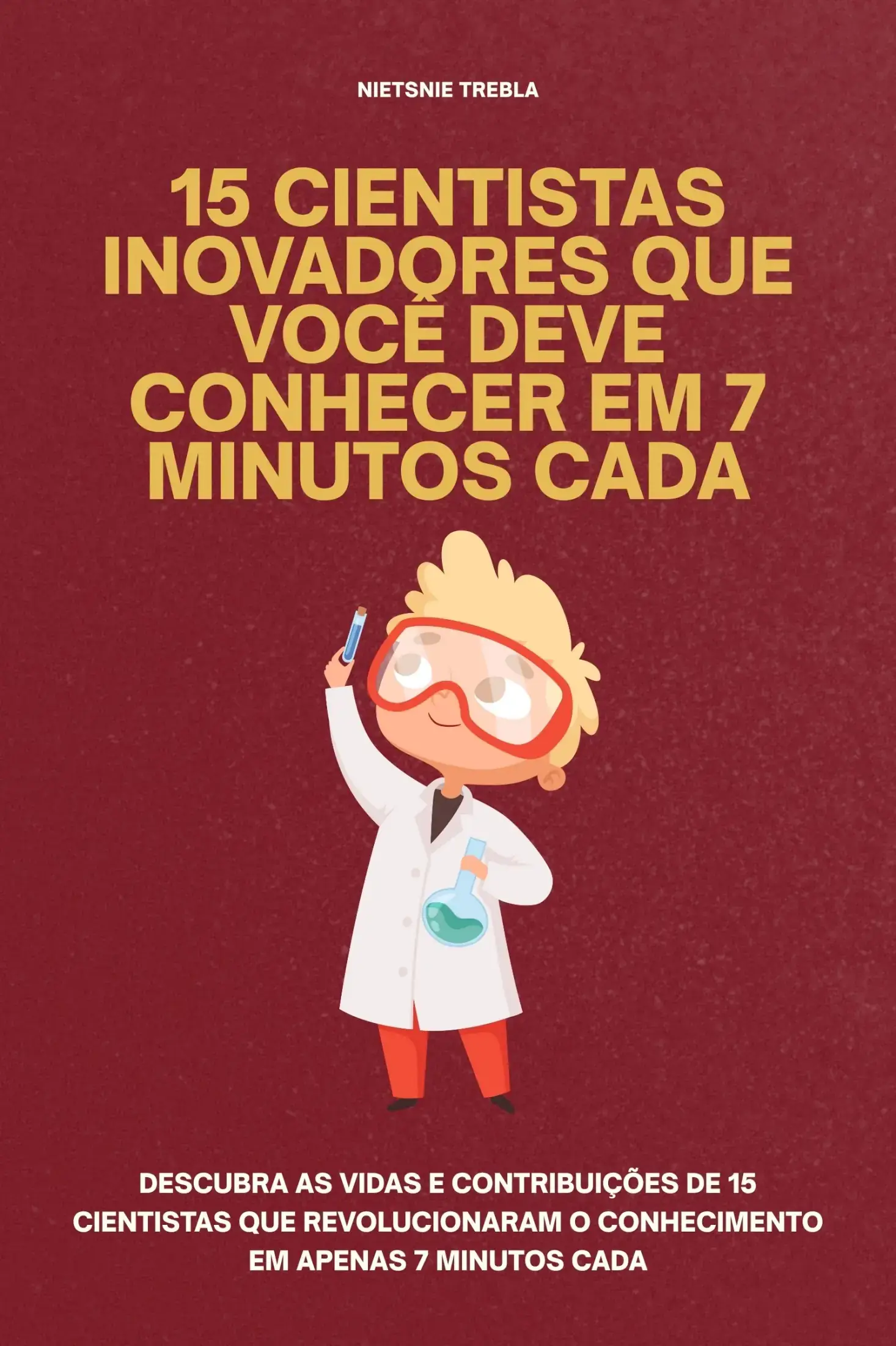 15 Cientistas Inovadores que Você Deve Conhecer em 7 Minutos Cada