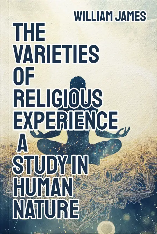 The Varieties of Religious Experience: A Study in Human Nature