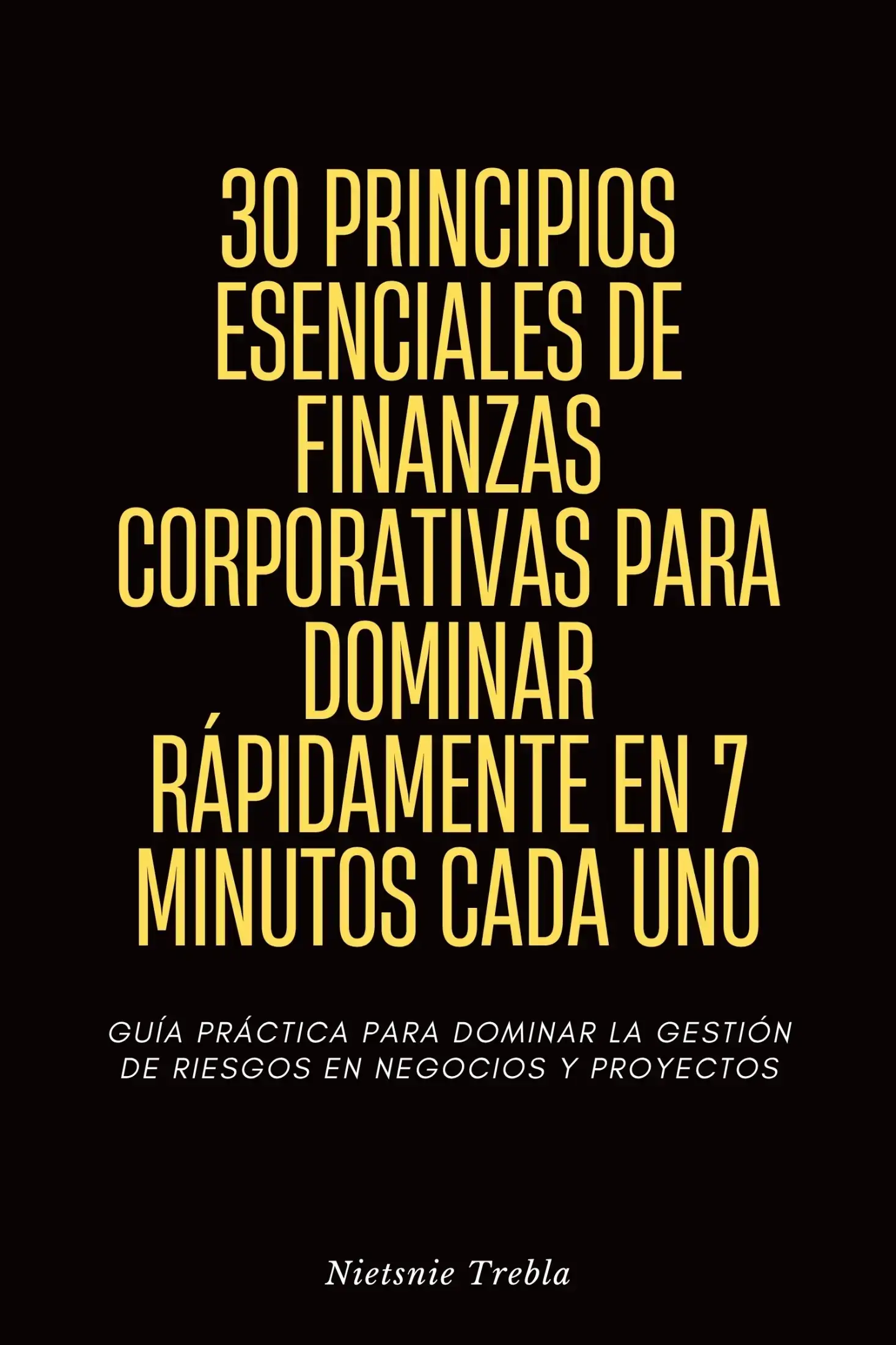 30 Principios Esenciales de Finanzas Corporativas para Dominar Rápidamente en 7 Minutos Cada Uno