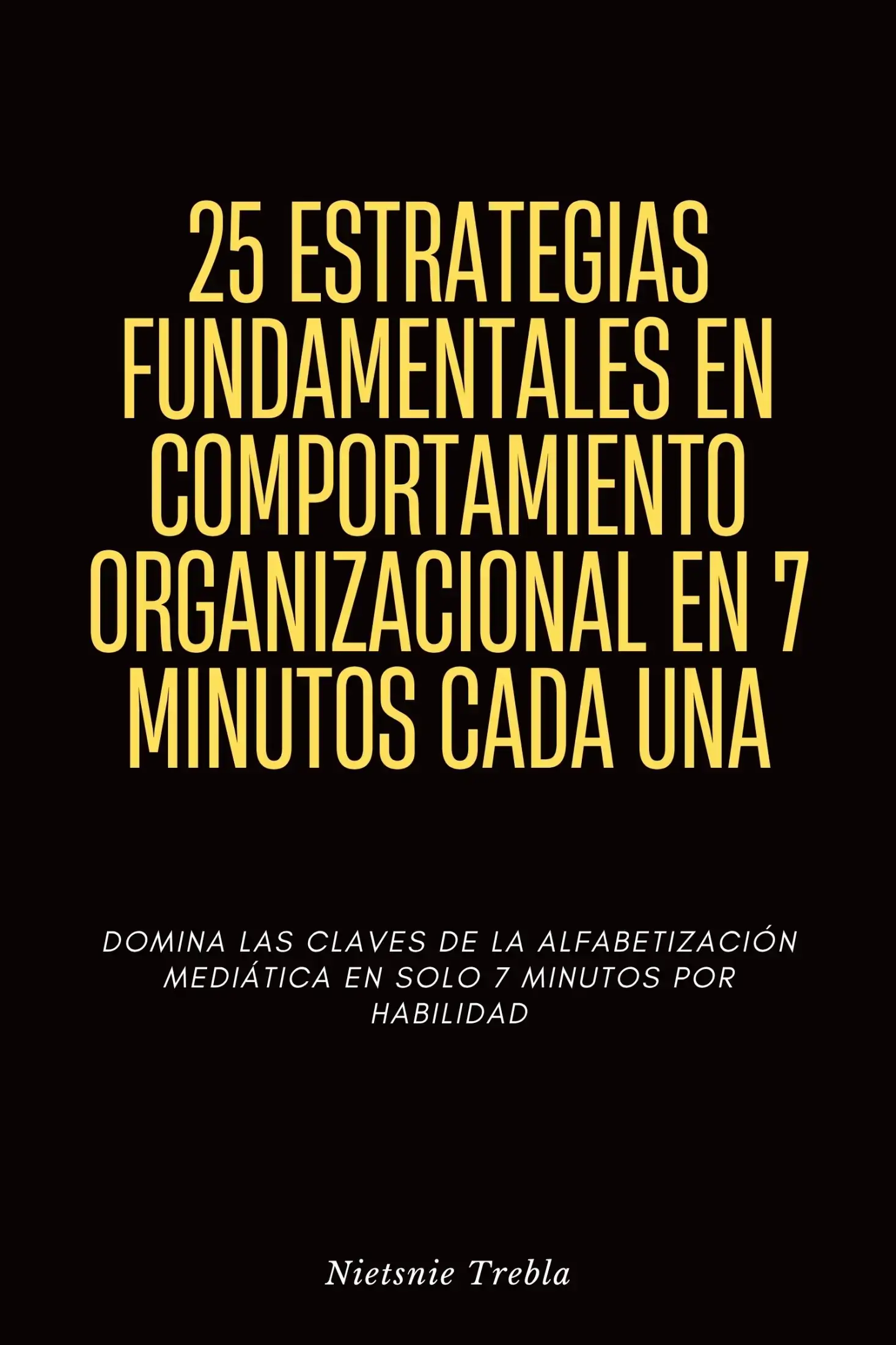 25 Estrategias Fundamentales en Comportamiento Organizacional en 7 Minutos Cada Una