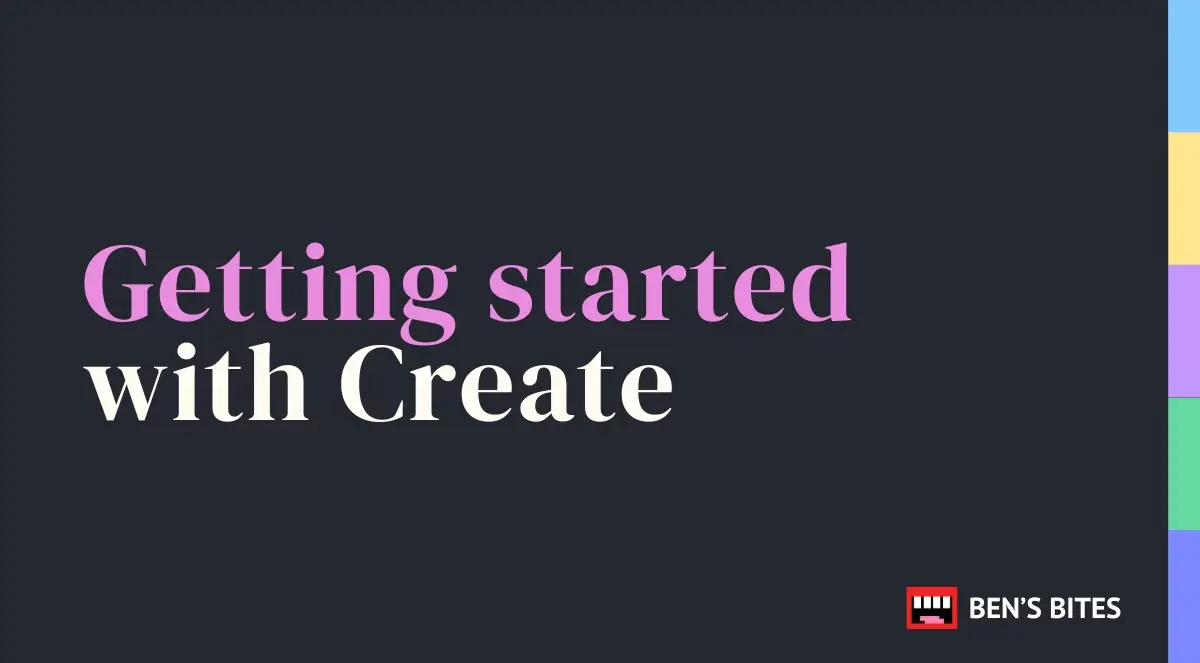 Getting started with Create: A beginner's guide | Ben's Bites
