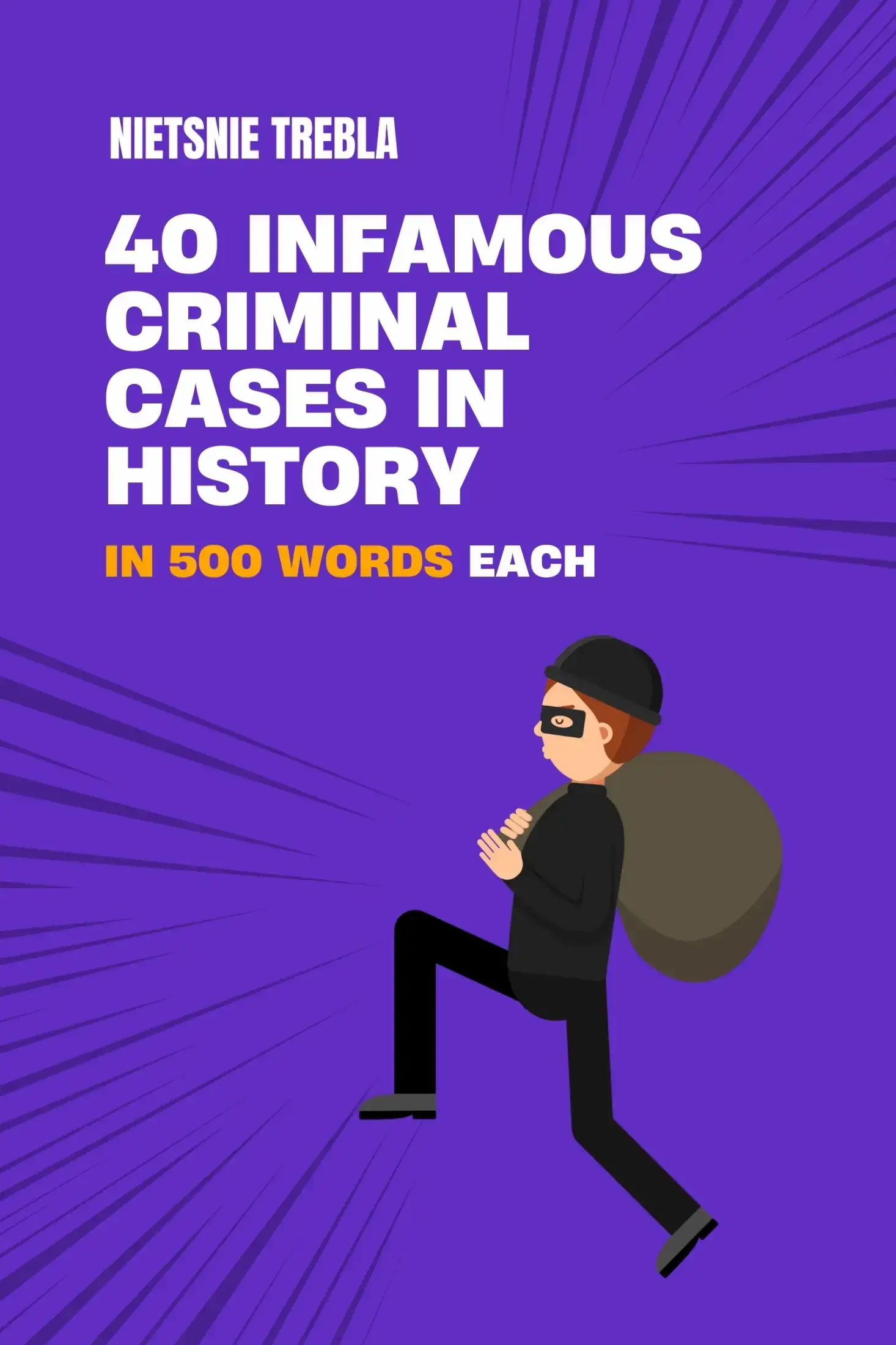 40 Infamous Criminal Cases in History in 500 Words Each