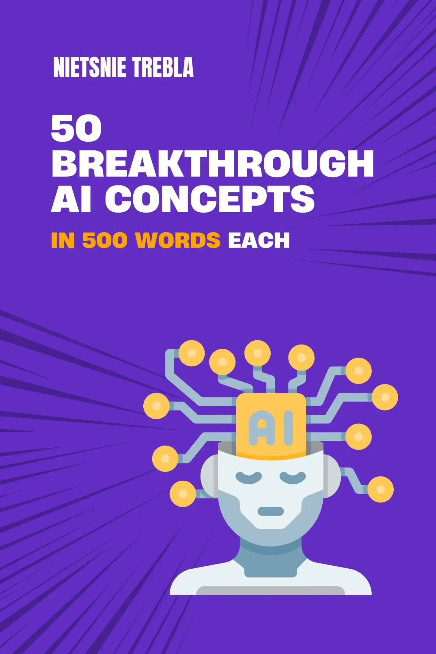 50 Breakthrough AI Concepts in 500 Words Each
