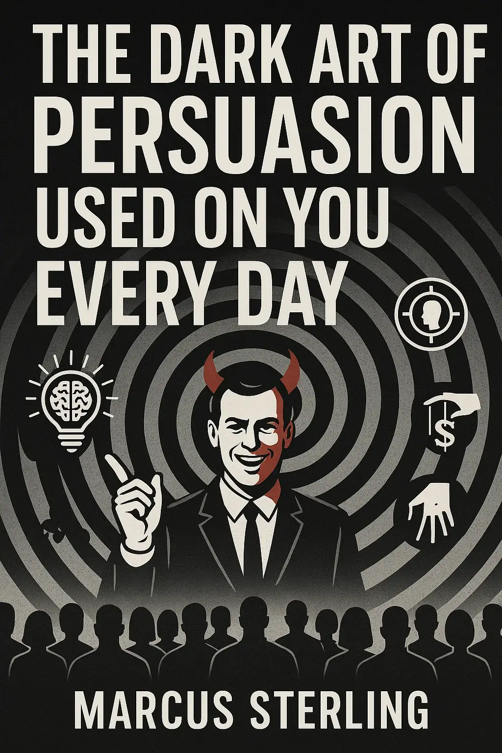 The Dark Art of Persuasion Used On You Every Day